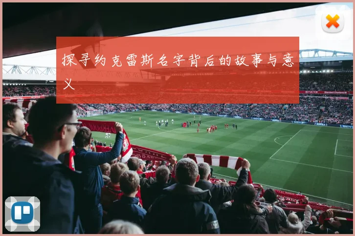 探寻约克雷斯名字背后的故事与意义